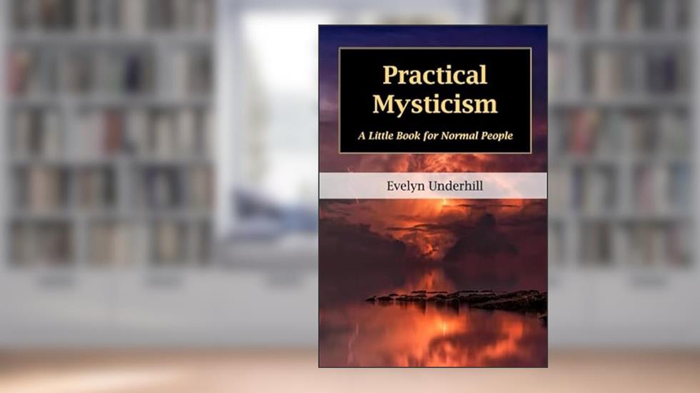 Practical Mysticism: A Little Book for Normal People, written by Evelyn Underhill