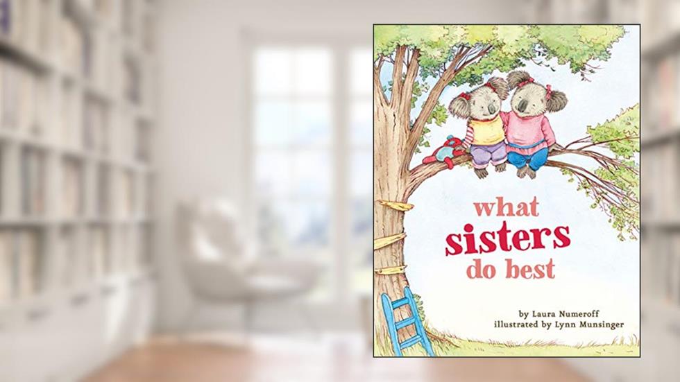 What Sisters Do Best: (Big Sister Books for Kids, Sisterhood Books for Kids, Sibling Books for Kids) (What Brothers/Sisters Do Best), written by Laura Numeroff