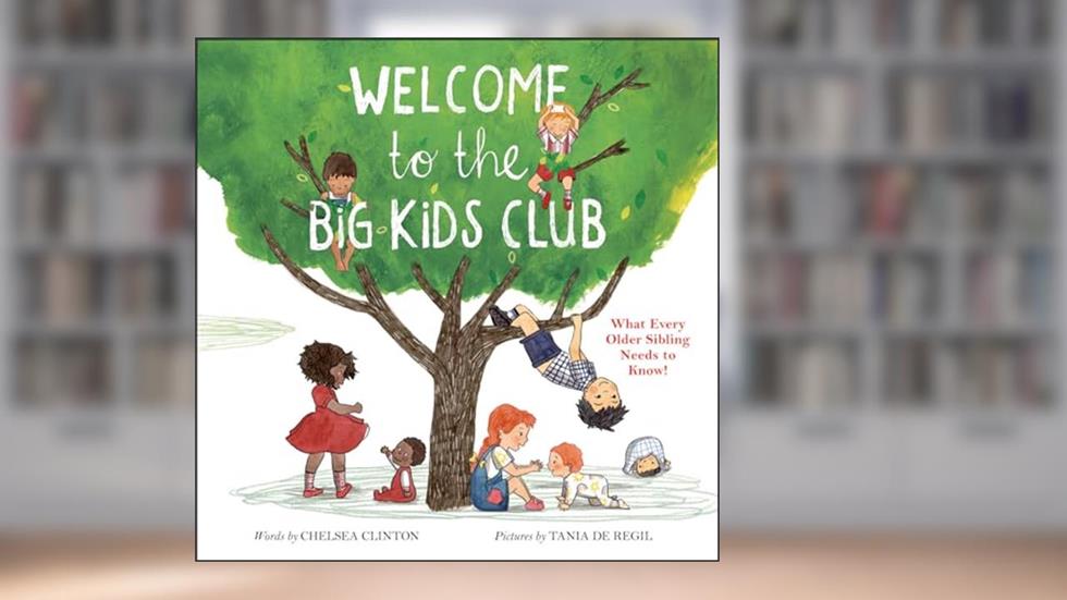 Welcome to the Big Kids Club: What Every Older Sibling Needs to Know!, written by Chelsea Clinton