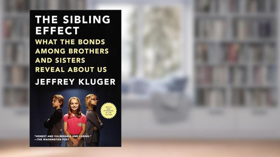 The Sibling Effect: What the Bonds Among Brothers and Sisters Reveal About Us, written by Jeffrey Kluger
