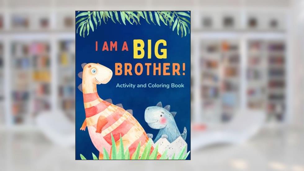 I am a Big Brother Activity and Coloring Book: Gift Book that Explores the Role of an Older Sibling and the Excitement of a New Baby through Fun Dinosaur Activities, written by Zady Rose