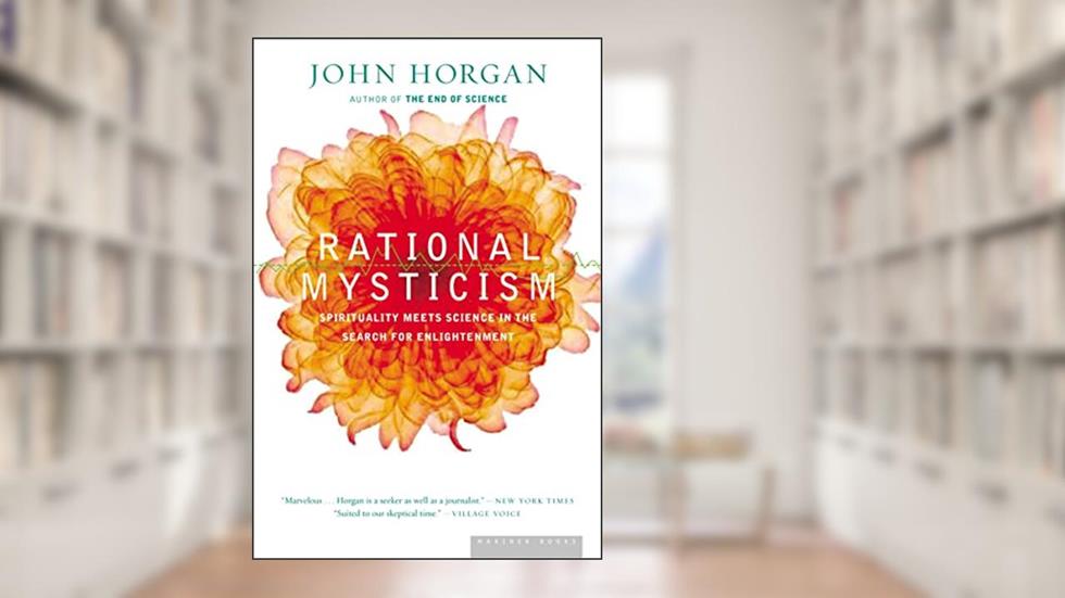 Rational Mysticism: Spirituality Meets Science in the Search for Enlightenment, written by John Horgan