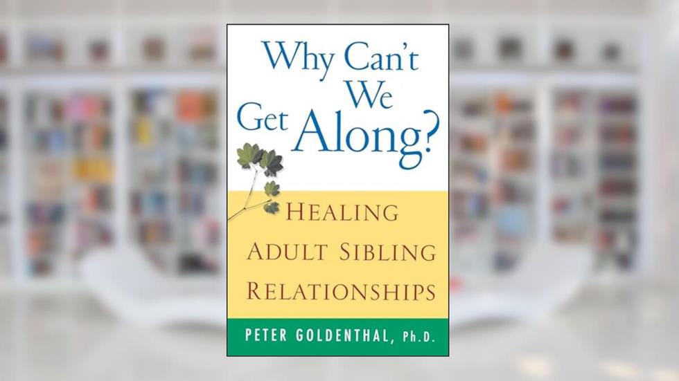 Why Can't We Get Along?: Healing Adult Sibling Relationships, written by Peter Goldenthal