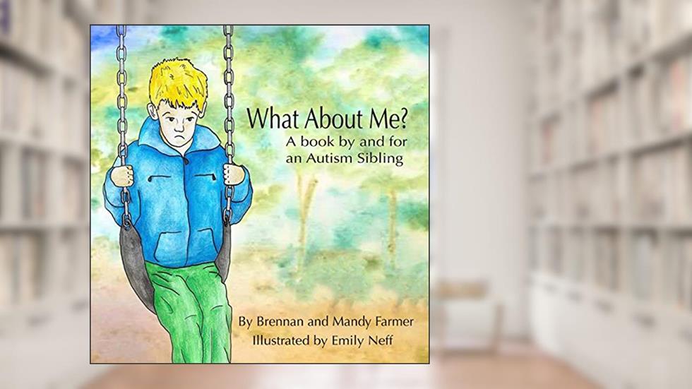 What About Me?: A Book By and For An Autism Sibling, written by Brennan Farmer; Mandy Farmer