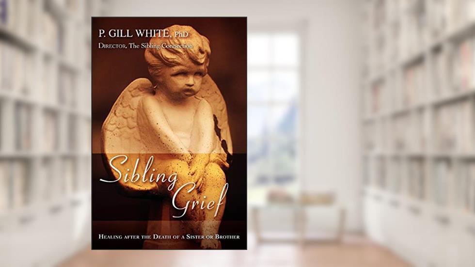Sibling Grief: Healing After the Death of a Sister or Brother, written by P. Gill White