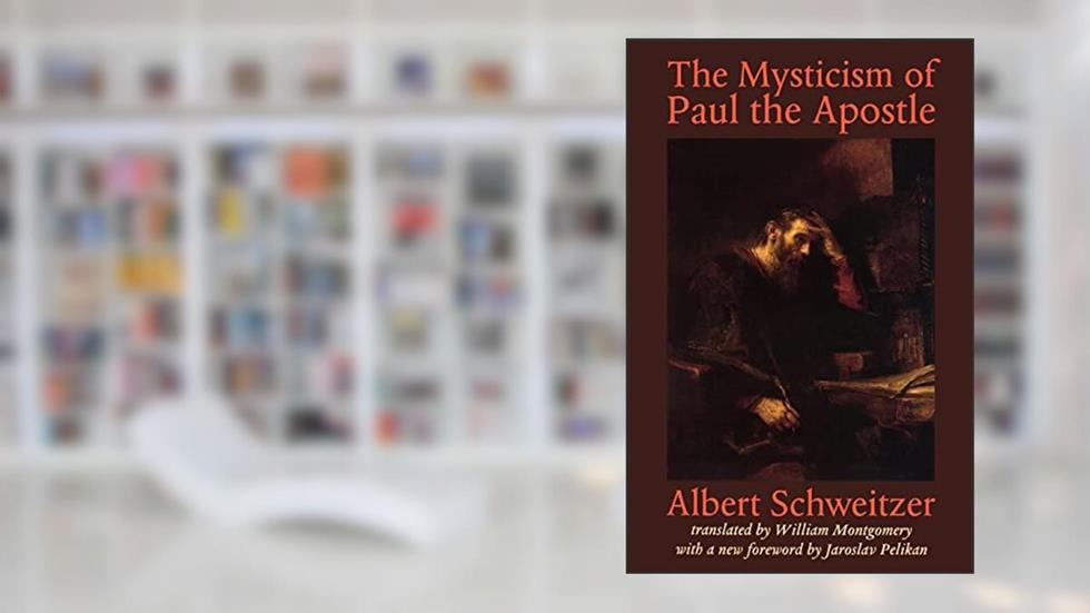 The Mysticism of Paul the Apostle (The Albert Schweitzer Library), written by Albert Schweitzer