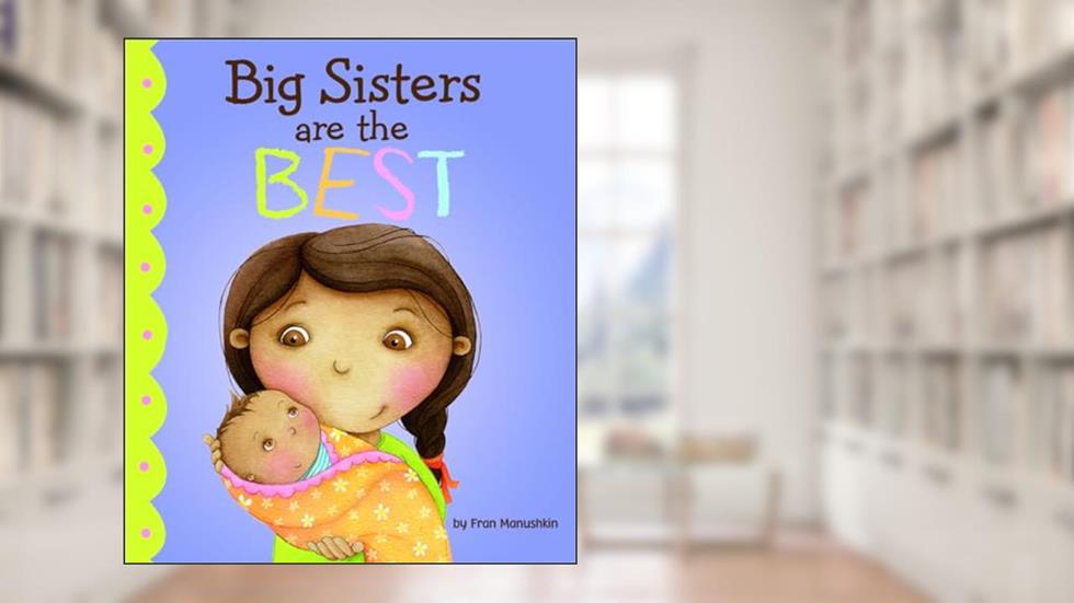 Big Sisters Are the Best (Fiction Picture Books), written by Fran Manushkin
