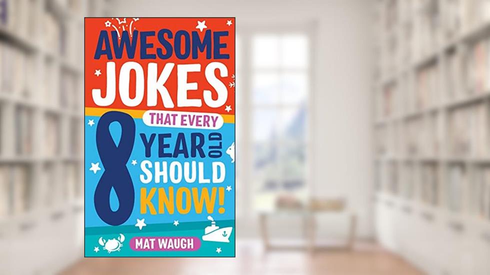 Awesome Jokes That Every 8 Year Old Should Know!: Hundreds of rib ticklers, tongue twisters and side splitters (Awesome Jokes for Kids), written by Mat Waugh