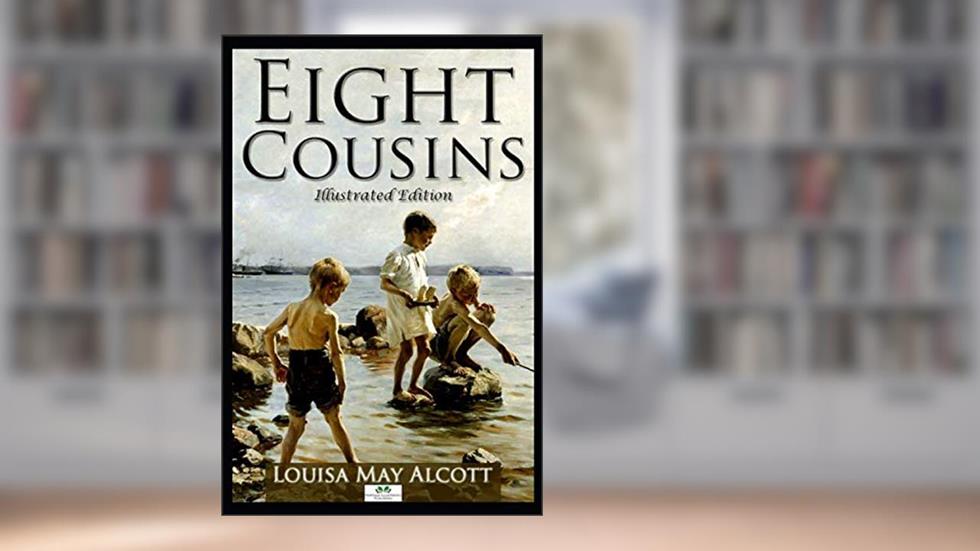 Eight Cousins (Illustrated Edition), written by Louisa May Alcott