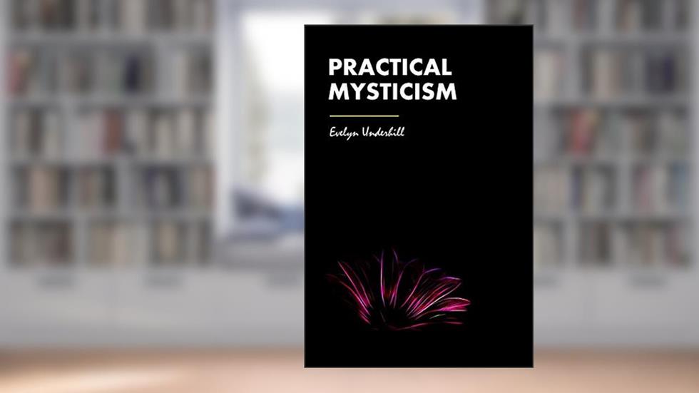 Practical Mysticism, written by Evelyn Underhill