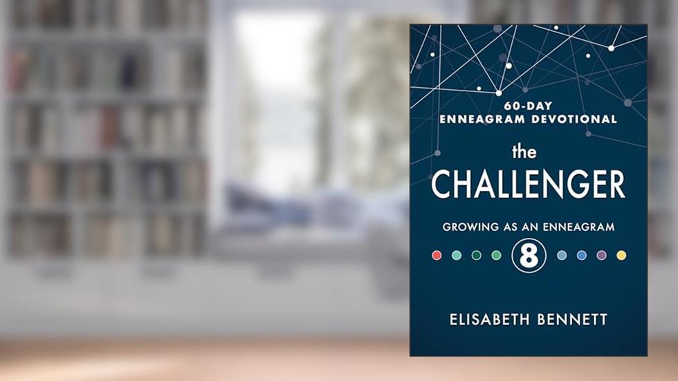 The Challenger: Growing as an Enneagram 8 (60-Day Enneagram Devotional), written by Elisabeth Bennett