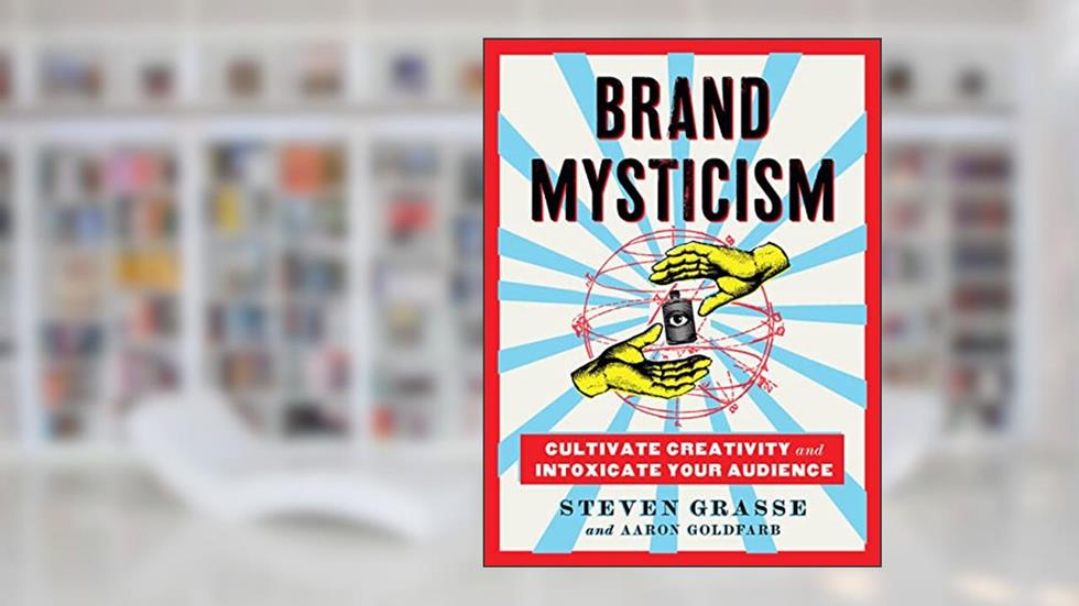 Brand Mysticism: Cultivate Creativity and Intoxicate Your Audience, written by Steven Grasse; Aaron Goldfarb