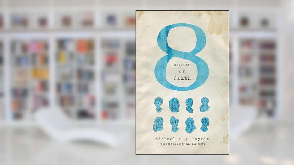 Eight Women of Faith, written by Michael A. G. Haykin