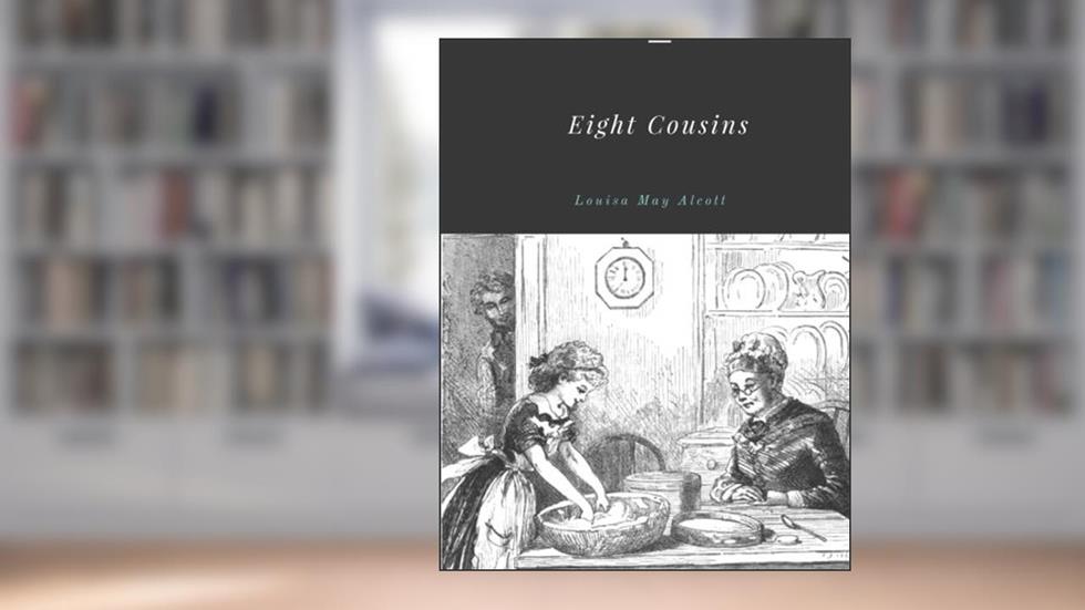 Eight Cousins by Louisa May Alcott, written by Louisa May Alcott