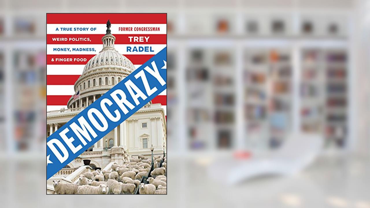Democrazy: A True Story of Weird Politics, Money, Madness, and Finger Food, written by Trey Radel