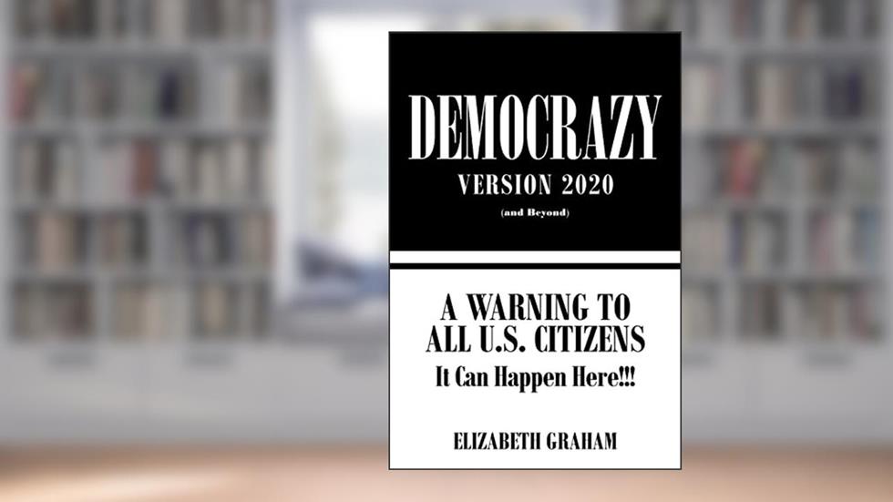Democrazy Version 2020: A Warning to All U.s. Citizens, written by Elizabeth Graham