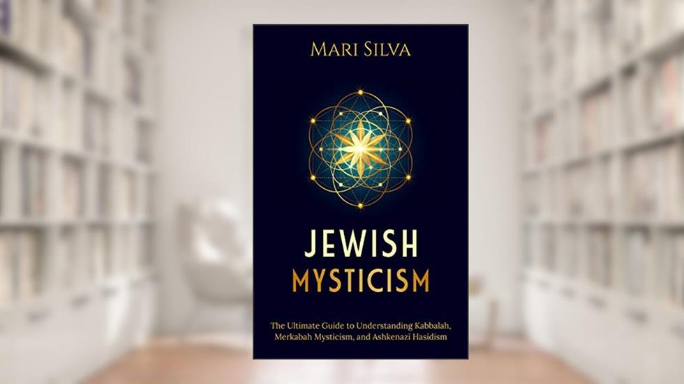 Jewish Mysticism: The Ultimate Guide to Understanding Kabbalah, Merkabah Mysticism, and Ashkenazi Hasidism (Jewish Spirituality), written by Mari Silva