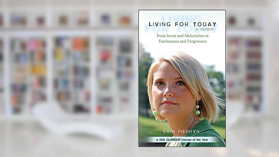 Living for Today: From Incest and Molestation to Fearlessness and Forgiveness, written by Erin Merryn