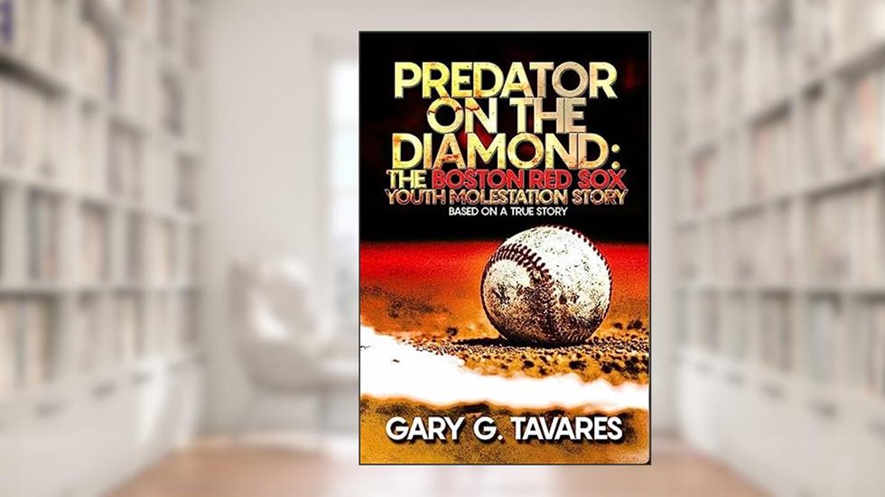 Predator on the Diamond:The Boston Red Sox Youth Molestation Story, written by Gary Tavares