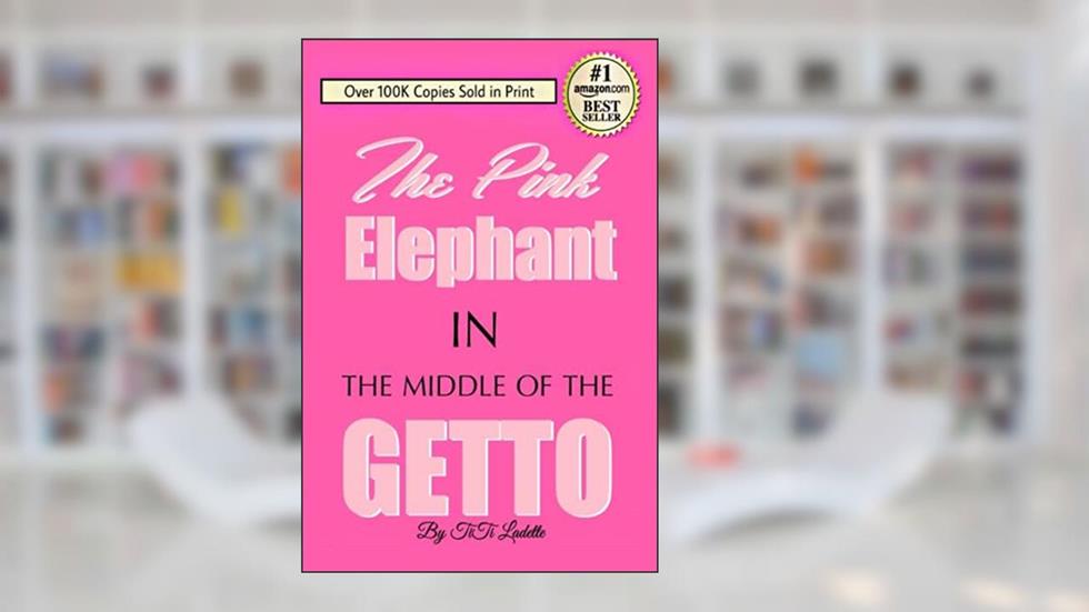 The Pink Elephant In the Middle of the Getto: My Journey Through Childhood Molestation, Mental Illness, Addiction, and Healing, written by TiTi Ladette