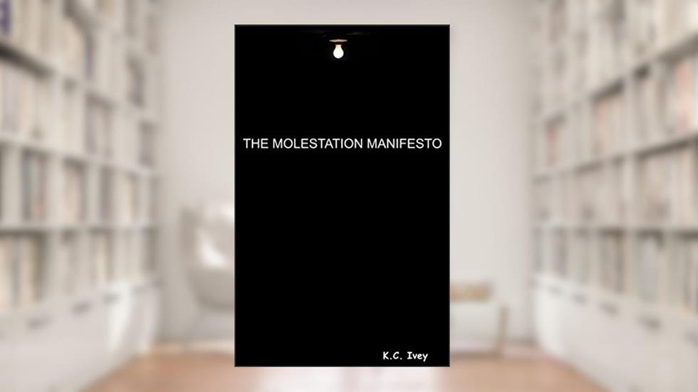 THE MOLESTATION MANIFESTO, written by K.C. Ivey