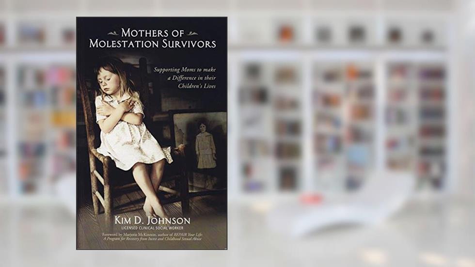 Mothers of Molestation Survivors 2nd Edition: Supporting Moms to Make a Difference in Their Children's Lives, written by Kim D Johnson