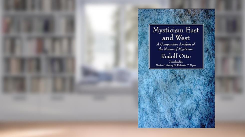 Mysticism East and West: A Comparative Analysis of the Nature of Mysticism, written by Rudolf Otto
