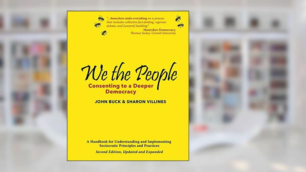 We the People: Consenting to a Deeper Democracy, written by John Buck; Sharon Villines