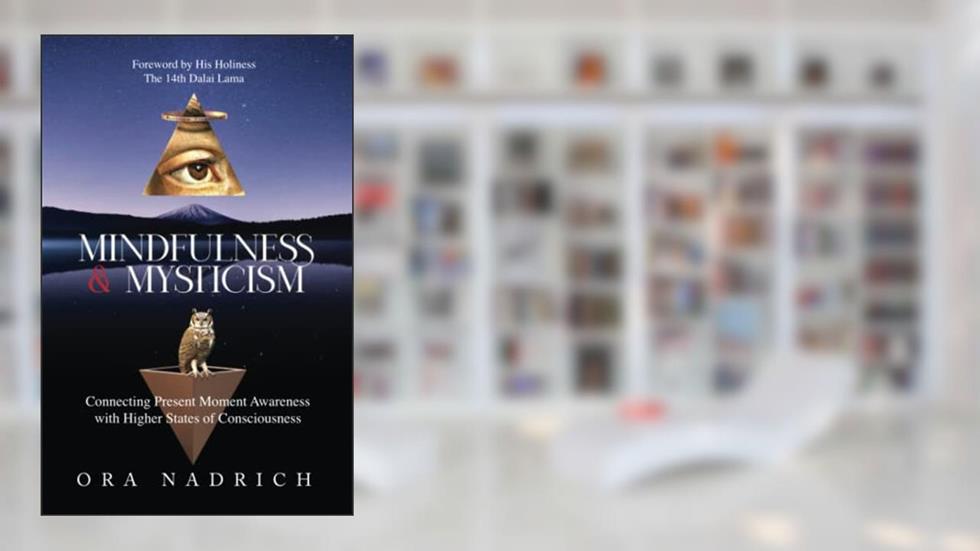 Mindfulness and Mysticism: Connecting Present Moment Awareness with Higher States of Consciousness, written by Ora Nadrich
