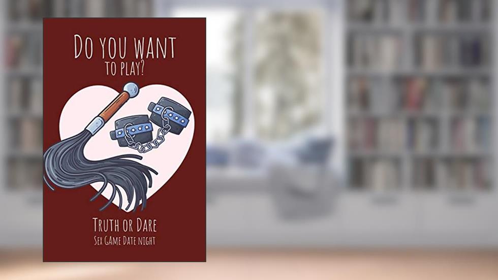 Do you want to play? Truth or Dare - Sex Game Date Night: Perfect Valentine's day gift for him or her - Sexy game for consenting adults!, written by Ashley's I dare you game Notebooks