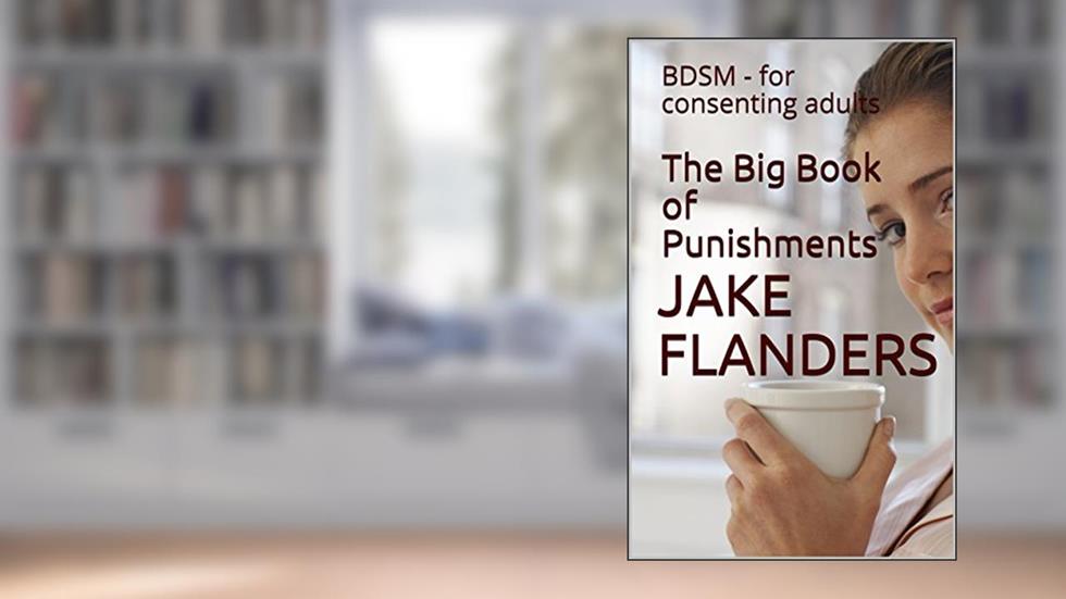The Big Book of Punishments: BDSM - for consenting adults, written by Jake Flanders