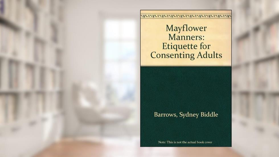 Mayflower Manners: Etiquette for Consenting Adults, written by Sydney Biddle Barrows; Ellis Weiner