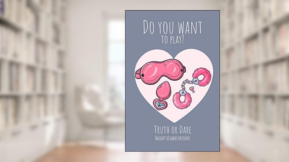 Do you want to play? Truth or Dare - Naugthy Sex Game For Couple: Perfect Valentine's day gift for him or her - Sexy game for consenting adults!, written by Ashley's I dare you game Notebooks