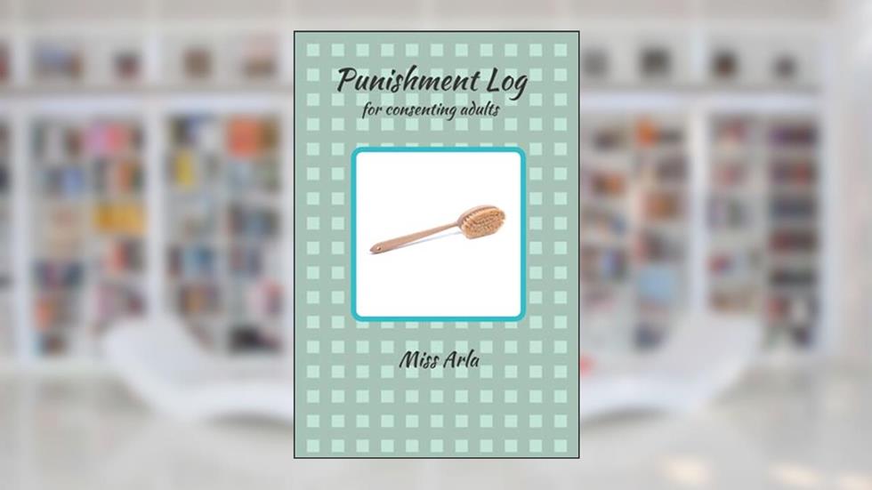 Punishment Log: for Consenting Adults, written by Miss Arla