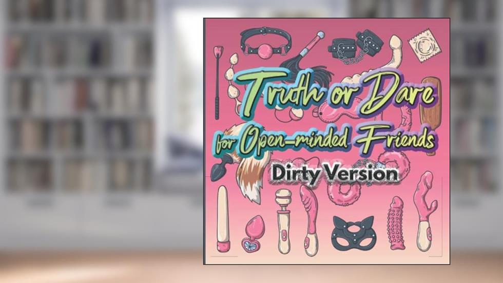 Truth or Dare for Open-minded Friends: Adult sex game, DIRTY version, written by Savannah Carter