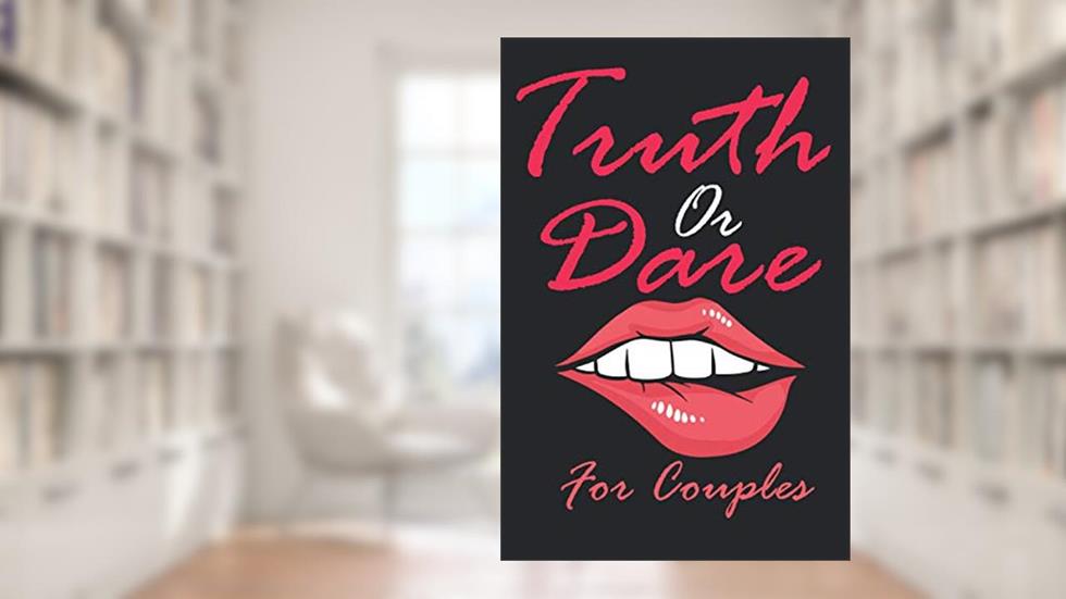 Truth Or Dare For Couples: Naughty For Couples Who Dare To Play Dirty, Sex Game Questions For Married Couples, written by Maed Oxos