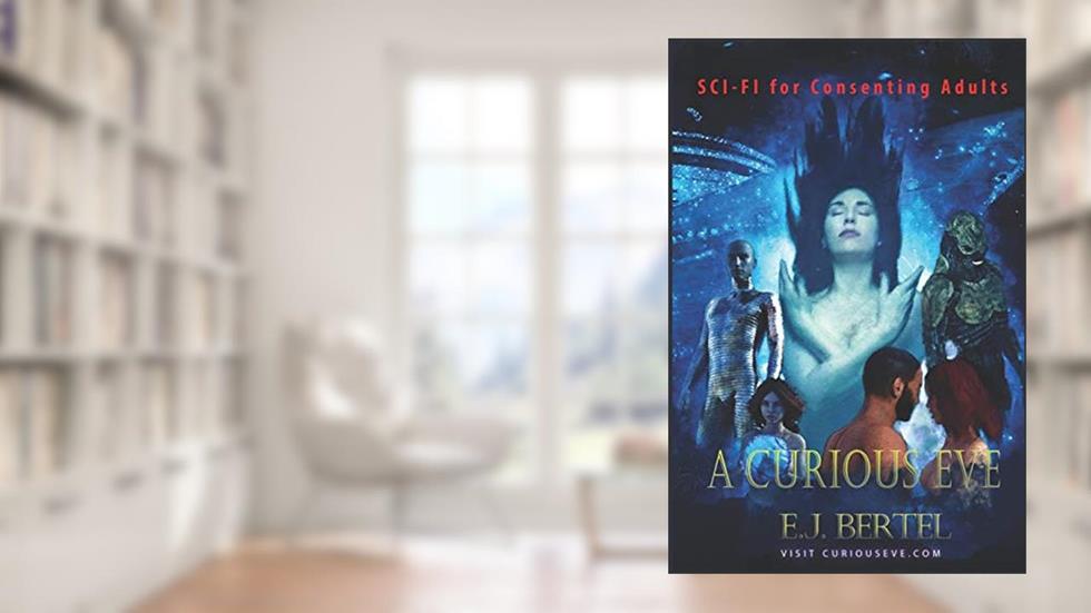 A Curious Eve: Sci-Fi for Consenting Adults, written by E.J. Bertel