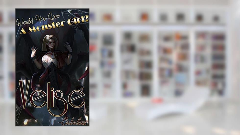 Velise: Would You Love A Monster Girl?, written by Cebelius -
