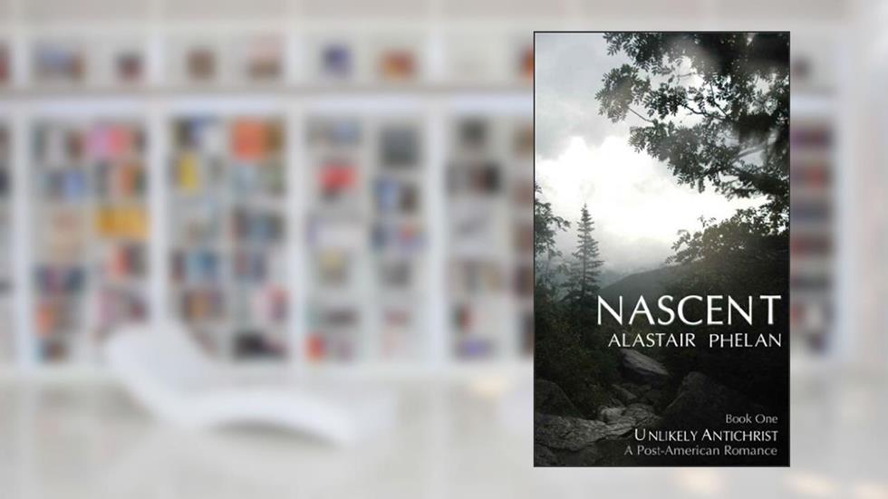 Nascent (Unlikely Antichrist: A Post-American Romance Book 1), written by Alastair Phelan