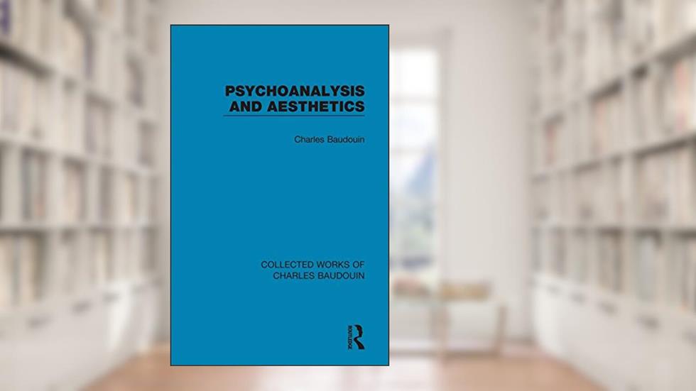 Psychoanalysis and Aesthetics (Collected Works of Charles Baudouin), written by Charles Baudouin