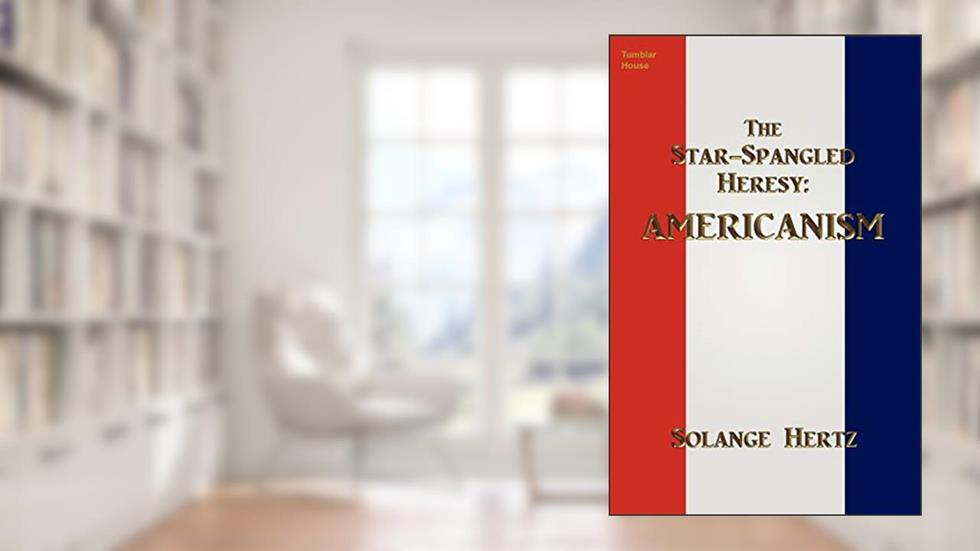 The Star-Spangled Heresy: Americanism, written by Solange Hertz