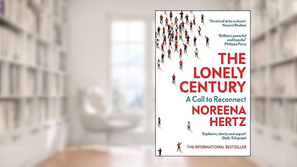The Lonely Century: A Call to Reconnect, written by Noreena Hertz