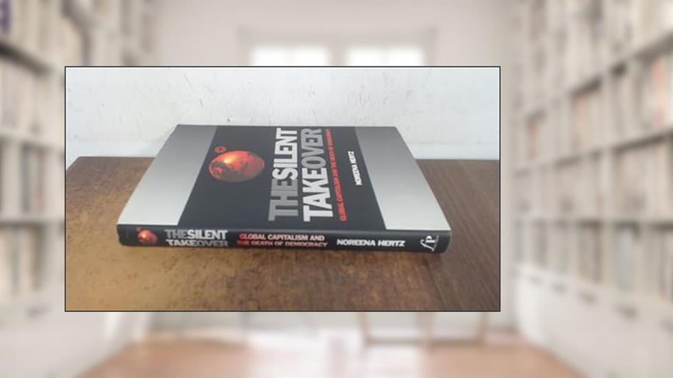 The Silent Takeover: Global Capitalism and the Death of Democracy, written by Noreena Hertz