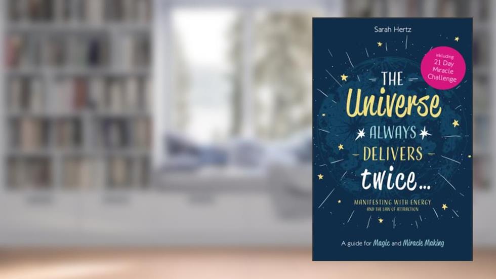 The Universe Always Delivers Twice - Manifesting with Energy and the Law of Attraction: A Guide for Magic and Miracle Making, written by Sarah Hertz