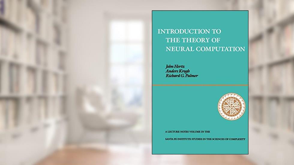 Introduction To The Theory Of Neural Computation (Santa Fe Institute Series), written by John A. Hertz