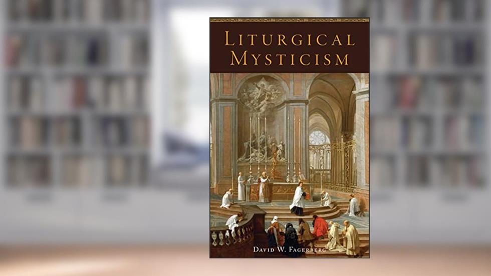 Liturgical Mysticism, written by David W. Fagerberg
