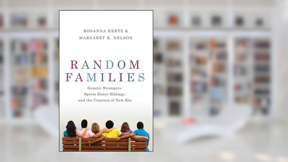 Random Families: Genetic Strangers, Sperm Donor Siblings, and the Creation of New Kin, written by Rosanna Hertz; Margaret K. Nelson