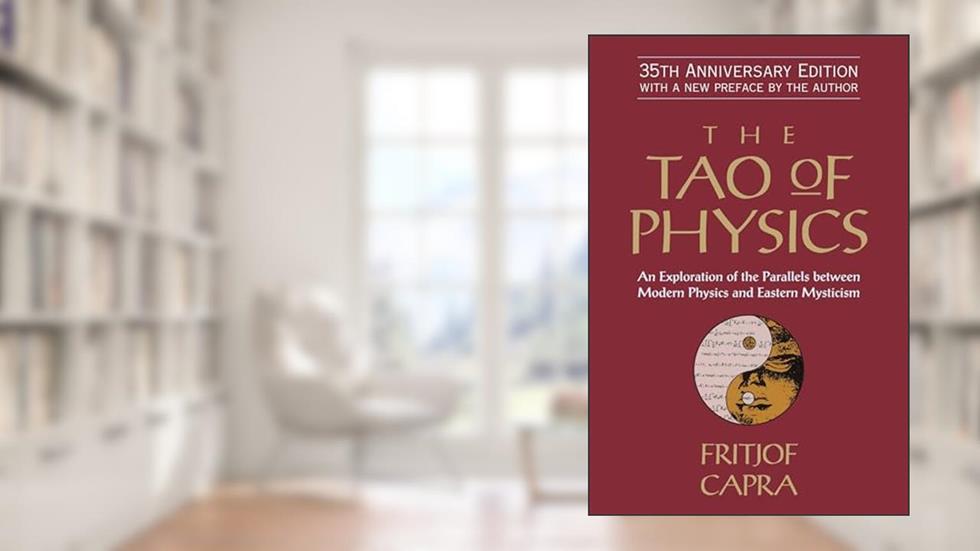 The Tao of Physics: An Exploration of the Parallels between Modern Physics and Eastern Mysticism, written by Fritjof Capra