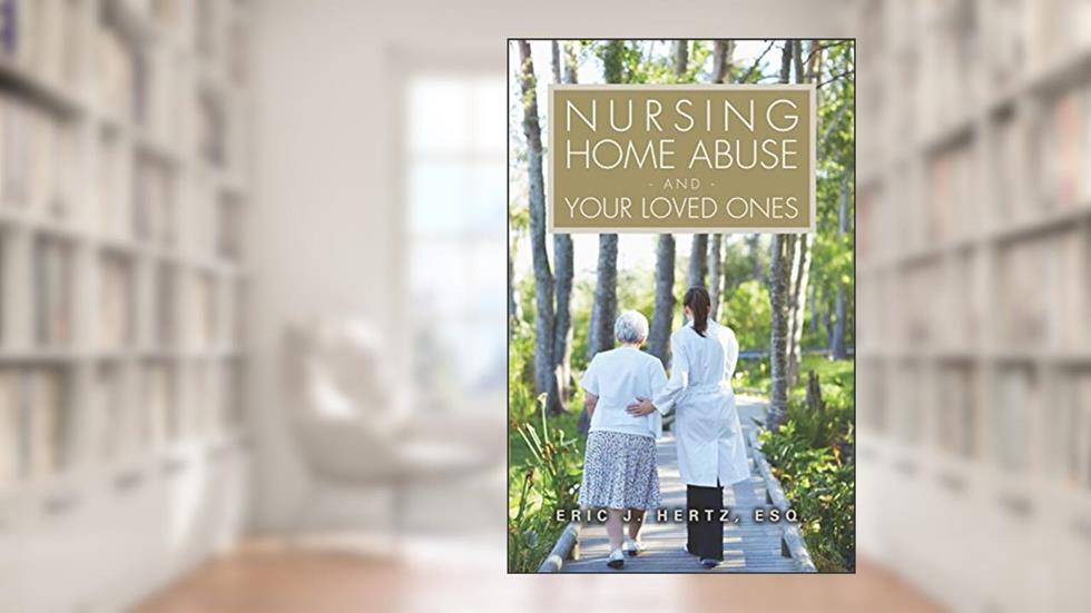 Nursing Home Abuse and Your Loved Ones, written by Eric Hertz
