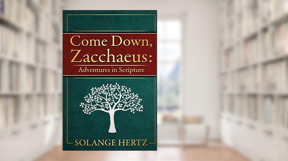 Come Down, Zacchaeus: Adventures in Scripture, written by Solange Hertz